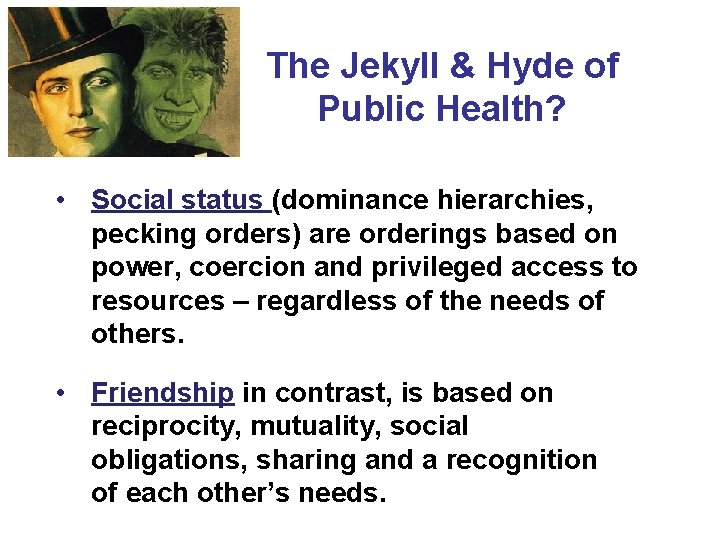The Jekyll & Hyde of Public Health? • Social status (dominance hierarchies, pecking orders)