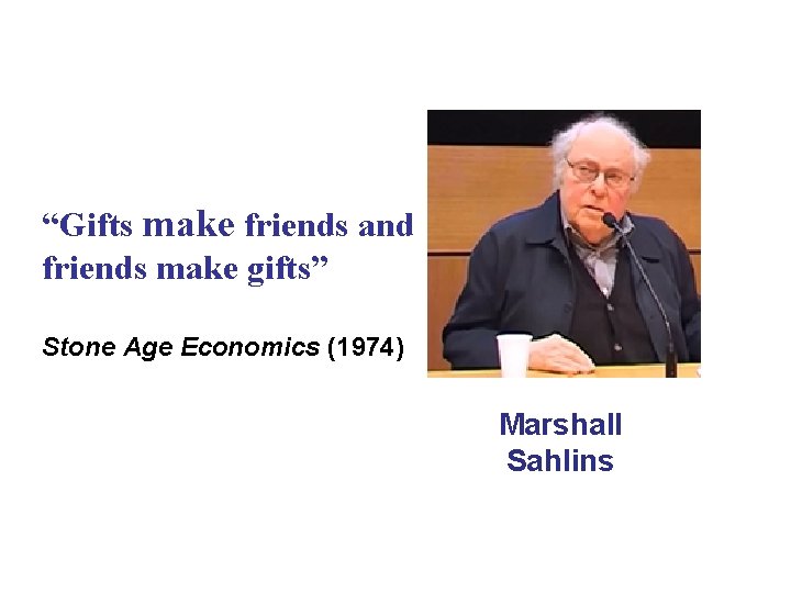 “Gifts make friends and friends make gifts” Stone Age Economics (1974) Marshall Sahlins 