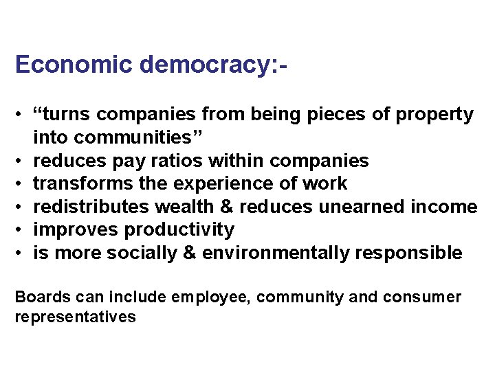 Economic democracy: • “turns companies from being pieces of property into communities” • reduces