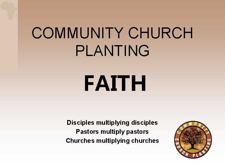 COMMUNITY CHURCH PLANTING FAITH Disciples multiplying disciples Pastors multiply pastors Churches multiplying churches 