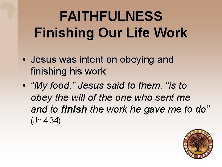 FAITHFULNESS Finishing Our Life Work • Jesus was intent on obeying and finishing his