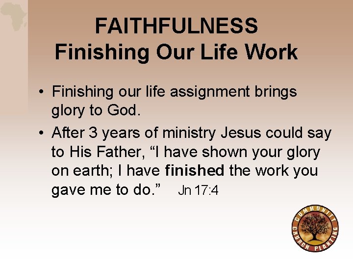 FAITHFULNESS Finishing Our Life Work • Finishing our life assignment brings glory to God.