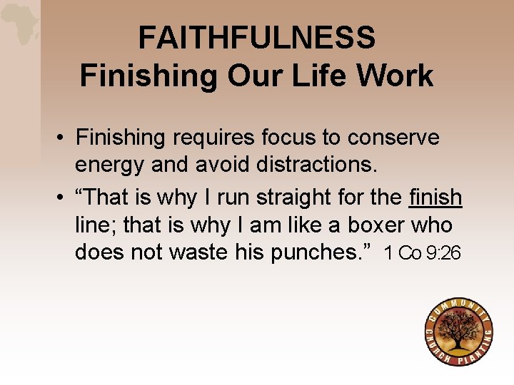 FAITHFULNESS Finishing Our Life Work • Finishing requires focus to conserve energy and avoid