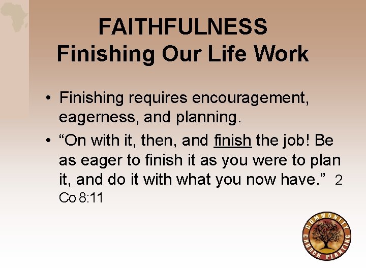 FAITHFULNESS Finishing Our Life Work • Finishing requires encouragement, eagerness, and planning. • “On