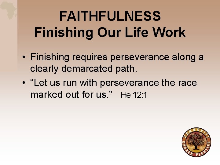FAITHFULNESS Finishing Our Life Work • Finishing requires perseverance along a clearly demarcated path.