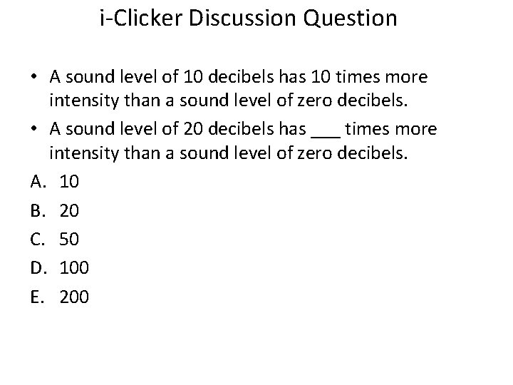 i-Clicker Discussion Question • A sound level of 10 decibels has 10 times more