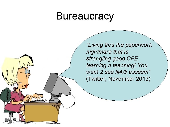 Bureaucracy “Living thru the paperwork nightmare that is strangling good CFE learning n teaching!