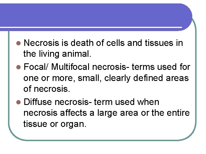 l Necrosis is death of cells and tissues in the living animal. l Focal/