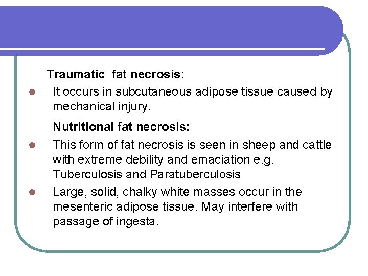 Traumatic fat necrosis: l It occurs in subcutaneous adipose tissue caused by mechanical injury.