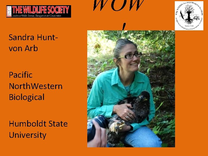 Sandra Huntvon Arb Pacific North. Western Biological Humboldt State University WOW ! 