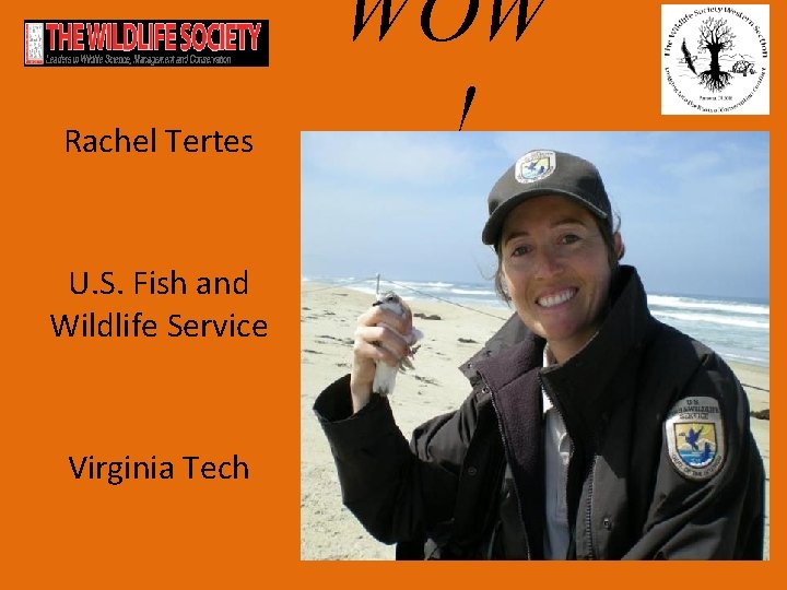 Rachel Tertes U. S. Fish and Wildlife Service Virginia Tech WOW ! 