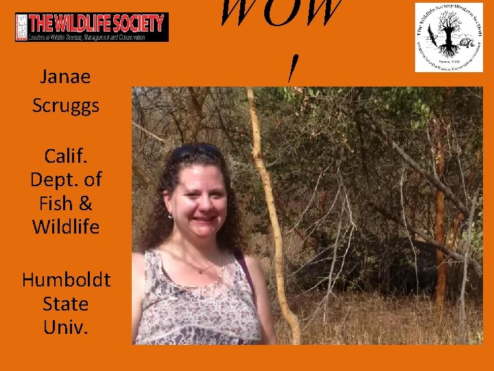 Janae Scruggs Calif. Dept. of Fish & Wildlife Humboldt State Univ. WOW ! 