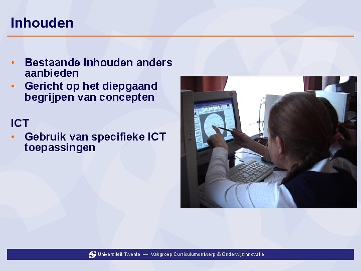 Inhouden • Bestaande inhouden anders aanbieden • Gericht op het diepgaand begrijpen van concepten