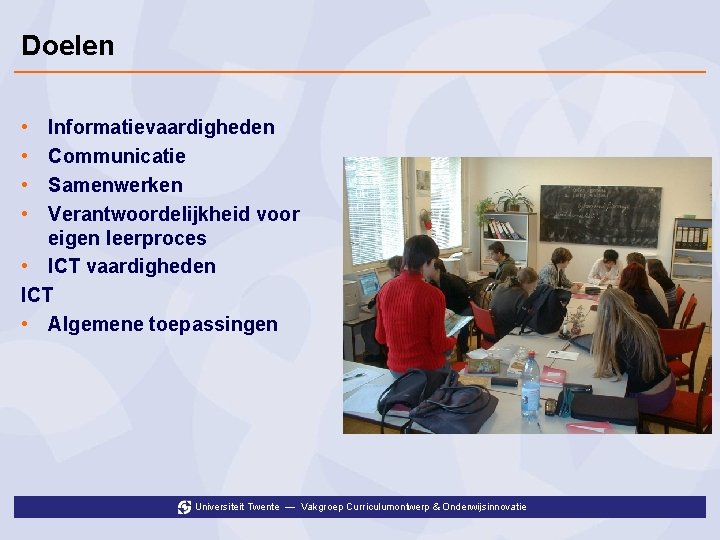 Doelen • • Informatievaardigheden Communicatie Samenwerken Verantwoordelijkheid voor eigen leerproces • ICT vaardigheden ICT