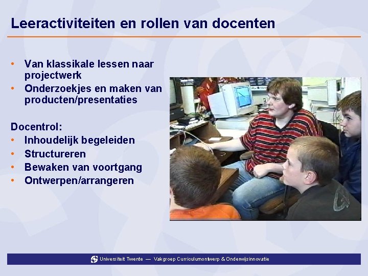 Leeractiviteiten en rollen van docenten • Van klassikale lessen naar projectwerk • Onderzoekjes en