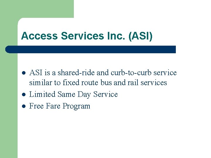 Access Services Inc. (ASI) l l l ASI is a shared-ride and curb-to-curb service