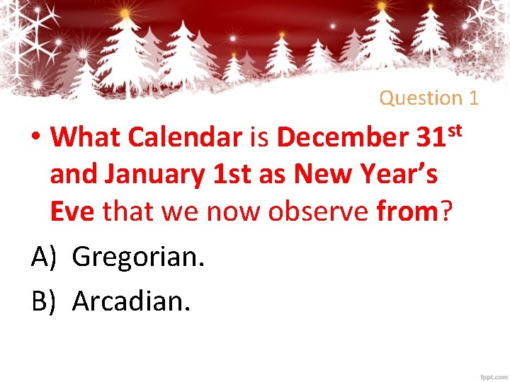 Question 1 • What Calendar is December 31 st and January 1 st as