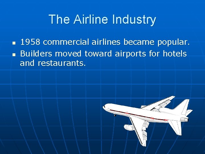 The Airline Industry n n 1958 commercial airlines became popular. Builders moved toward airports