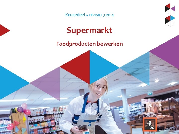 Keuzedeel u niveau 3 en 4 Supermarkt Foodproducten bewerken 