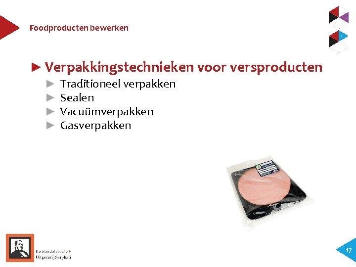 Foodproducten bewerken ► Verpakkingstechnieken voor versproducten ► ► Traditioneel verpakken Sealen Vacuümverpakken Gasverpakken 17