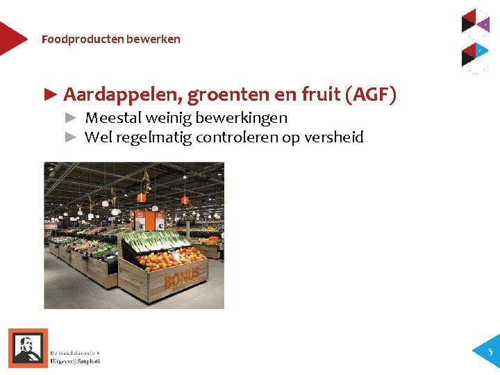 Foodproducten bewerken ► Aardappelen, groenten en fruit (AGF) ► Meestal weinig bewerkingen ► Wel
