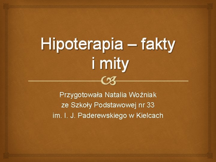 Hipoterapia – fakty i mity Przygotowała Natalia Woźniak ze Szkoły Podstawowej nr 33 im.