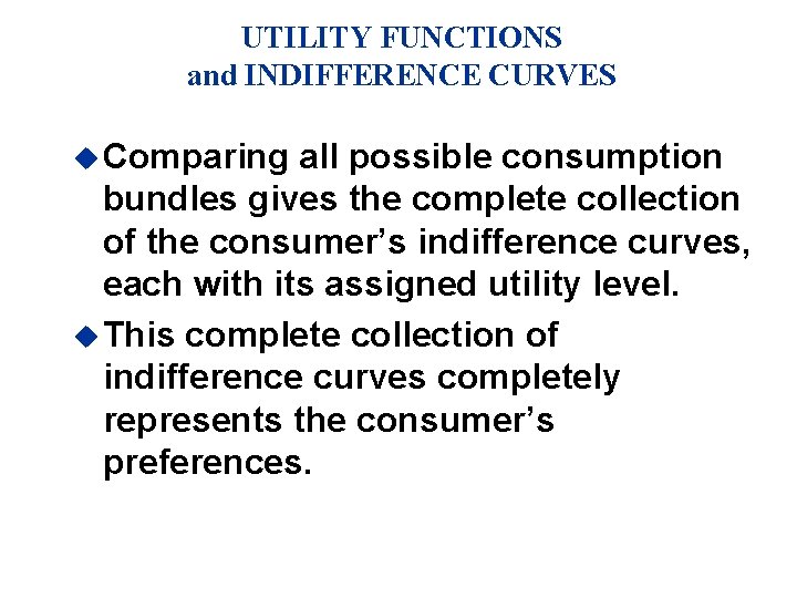 UTILITY FUNCTIONS and INDIFFERENCE CURVES u Comparing all possible consumption bundles gives the complete