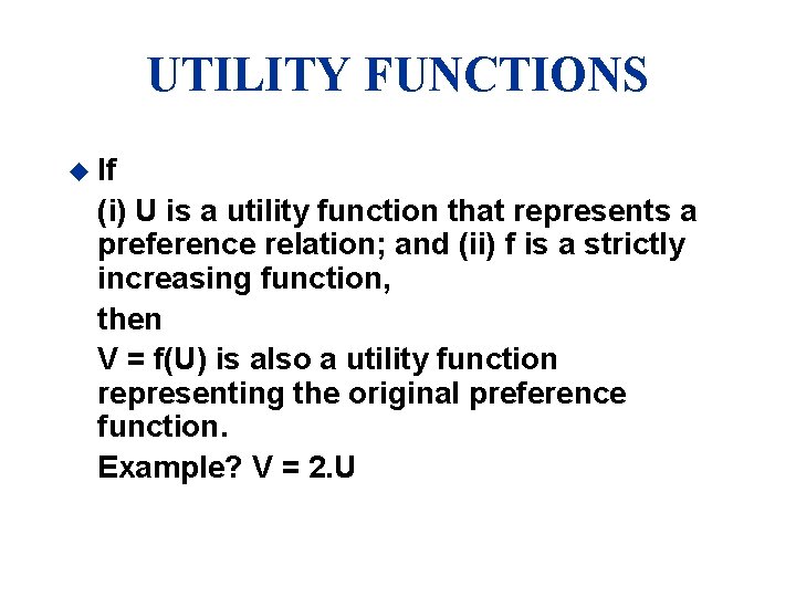 UTILITY FUNCTIONS u If (i) U is a utility function that represents a preference