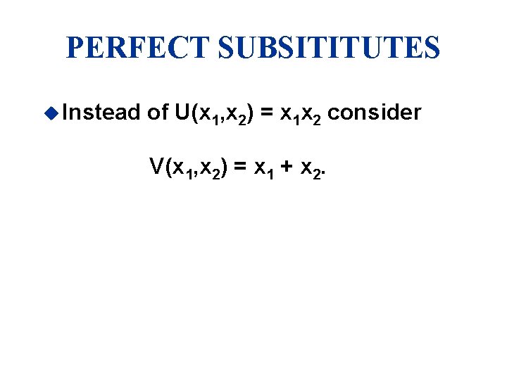 PERFECT SUBSITITUTES u Instead of U(x 1, x 2) = x 1 x 2
