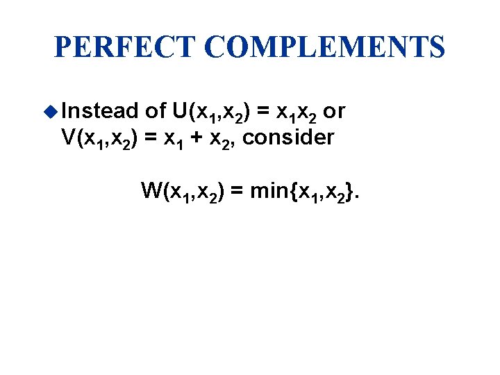 PERFECT COMPLEMENTS u Instead of U(x 1, x 2) = x 1 x 2