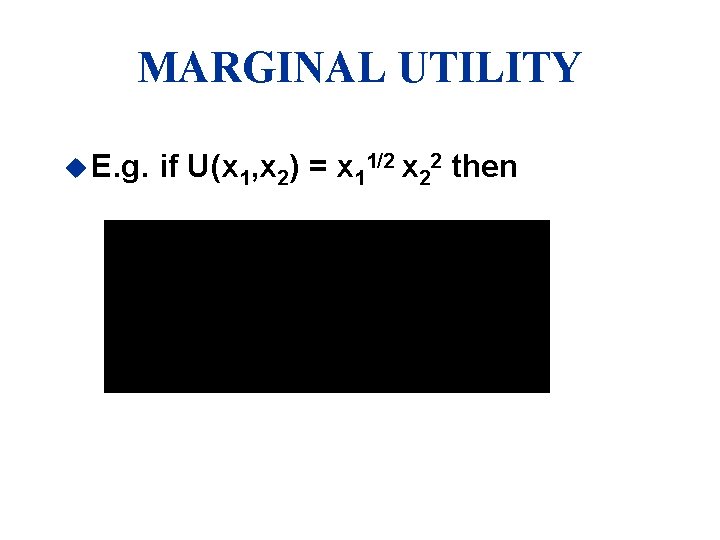 MARGINAL UTILITY u E. g. if U(x 1, x 2) = x 11/2 x