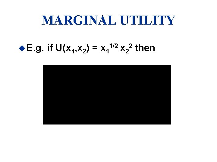 MARGINAL UTILITY u E. g. if U(x 1, x 2) = x 11/2 x