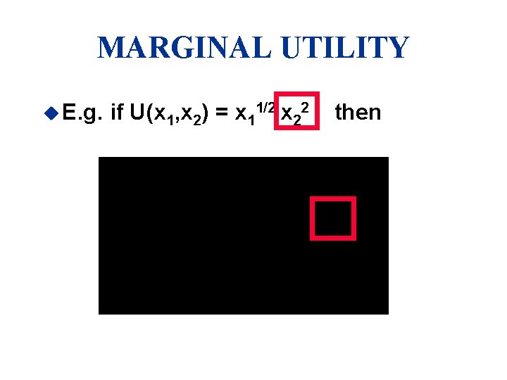 MARGINAL UTILITY u E. g. if U(x 1, x 2) = x 11/2 x