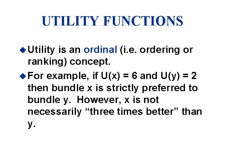 UTILITY FUNCTIONS u Utility is an ordinal (i. e. ordering or ranking) concept. u