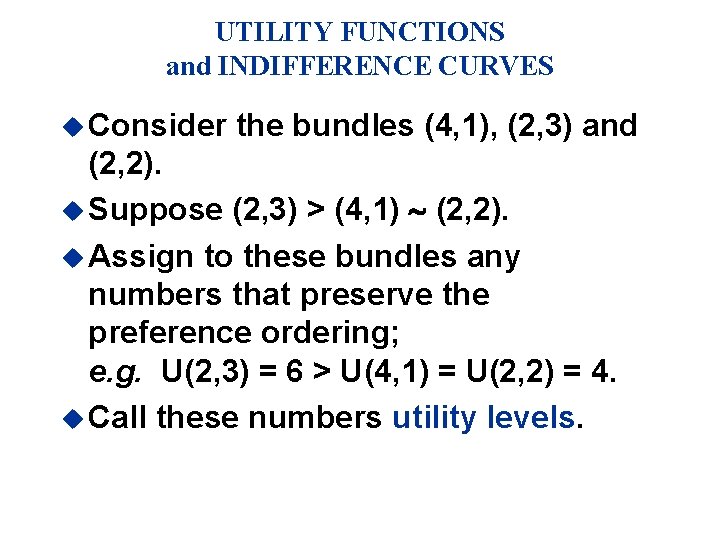 UTILITY FUNCTIONS and INDIFFERENCE CURVES u Consider the bundles (4, 1), (2, 3) and