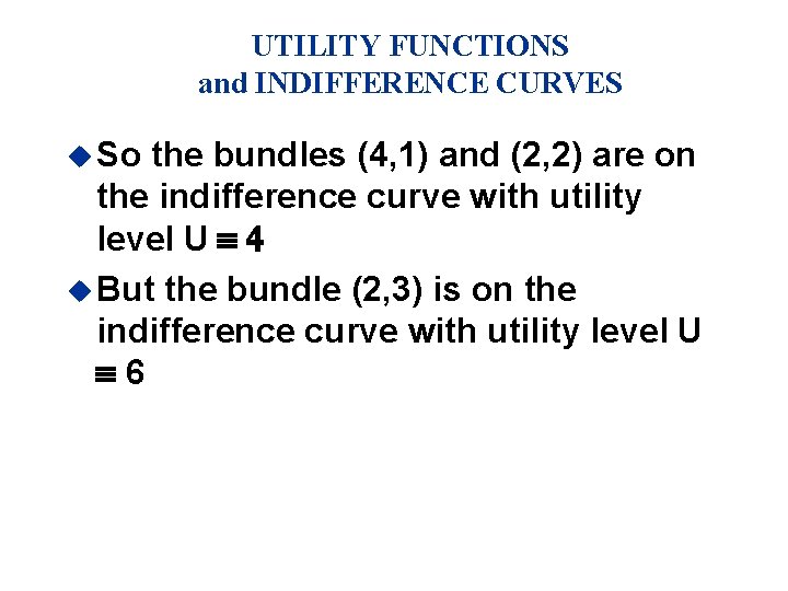 UTILITY FUNCTIONS and INDIFFERENCE CURVES u So the bundles (4, 1) and (2, 2)