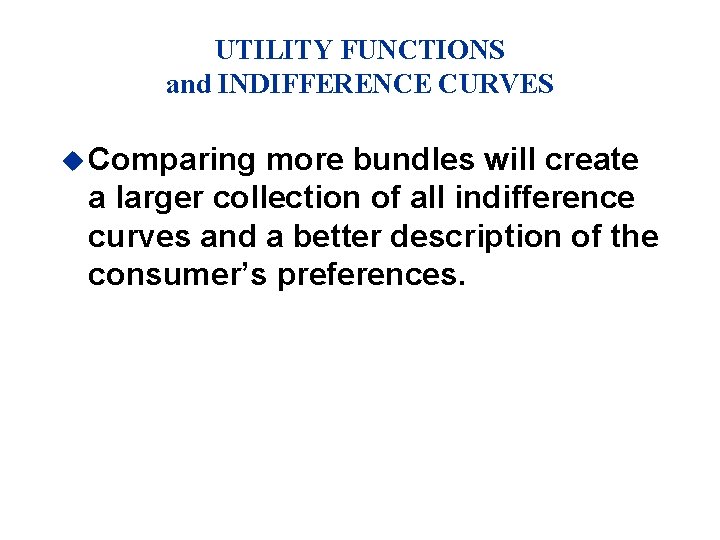 UTILITY FUNCTIONS and INDIFFERENCE CURVES u Comparing more bundles will create a larger collection