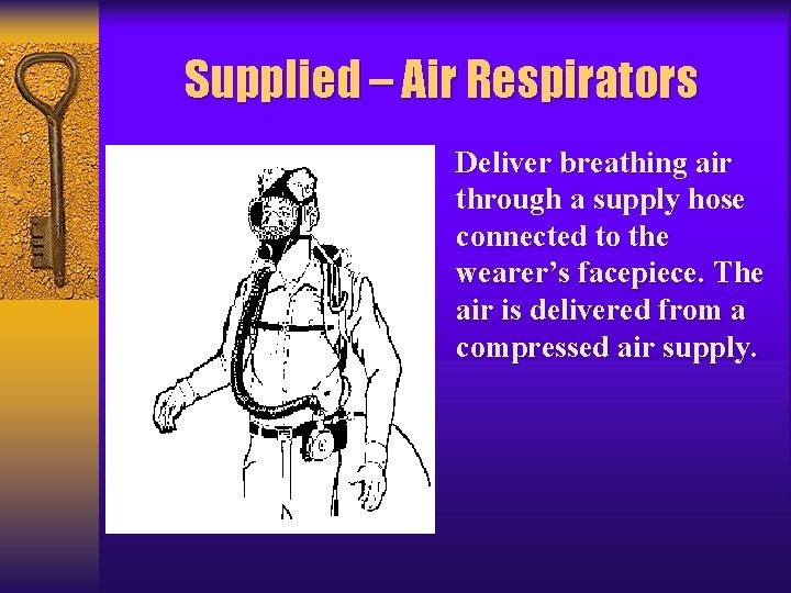 Supplied – Air Respirators Deliver breathing air through a supply hose connected to the