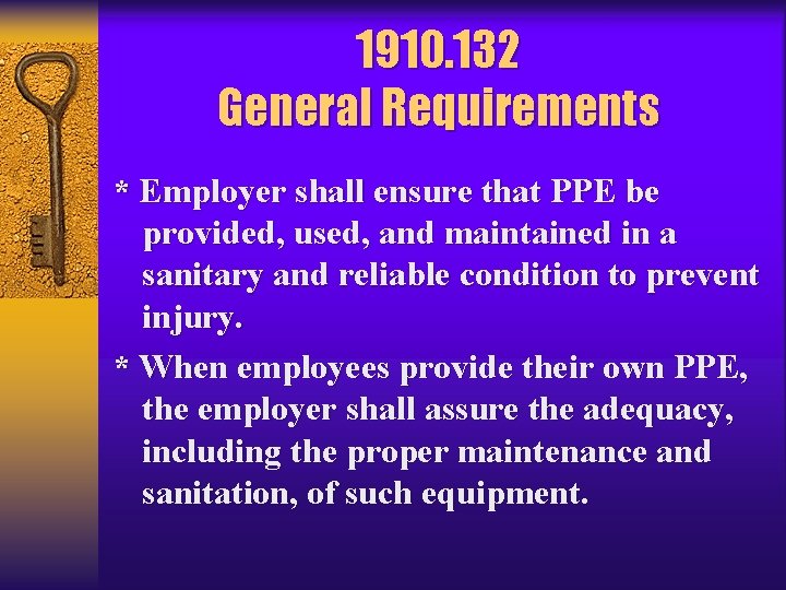 1910. 132 General Requirements * Employer shall ensure that PPE be provided, used, and