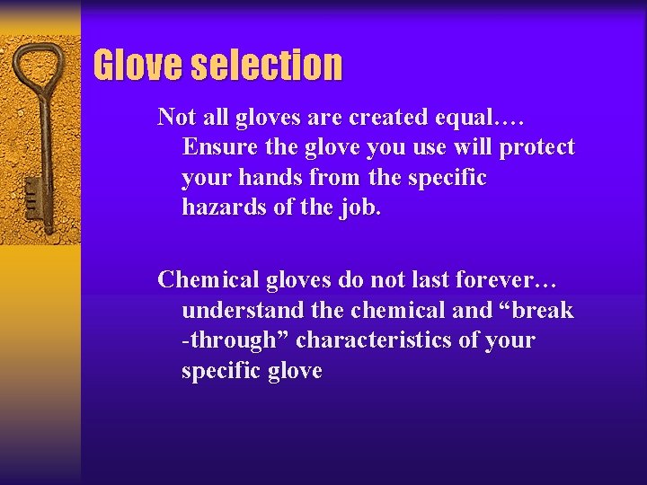 Glove selection Not all gloves are created equal…. Ensure the glove you use will