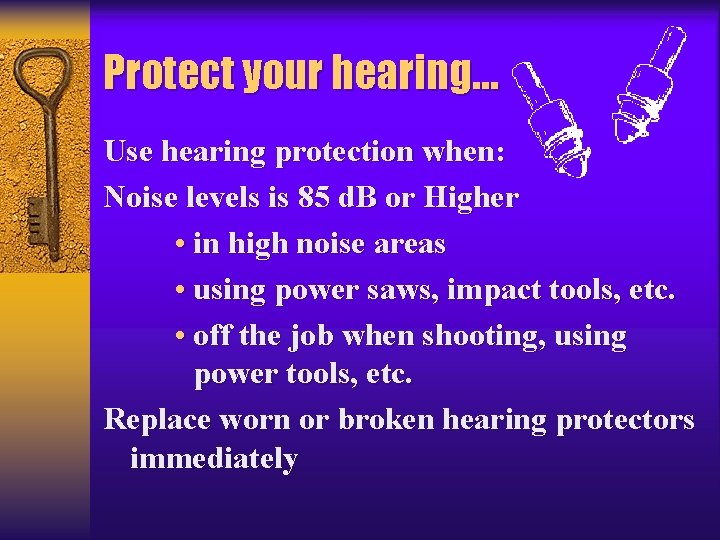 Protect your hearing… Use hearing protection when: Noise levels is 85 d. B or