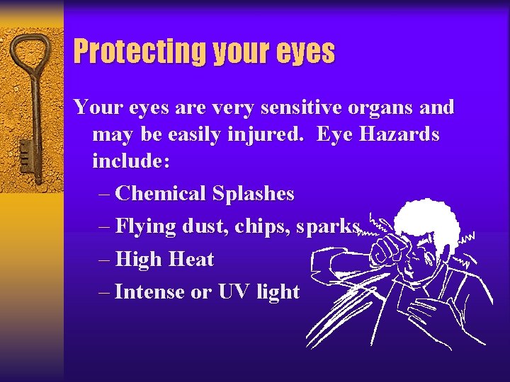 Protecting your eyes Your eyes are very sensitive organs and may be easily injured.