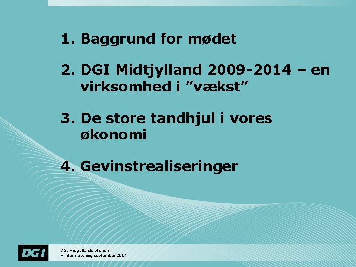 1. Baggrund for mødet 2. DGI Midtjylland 2009 -2014 – en virksomhed i ”vækst”