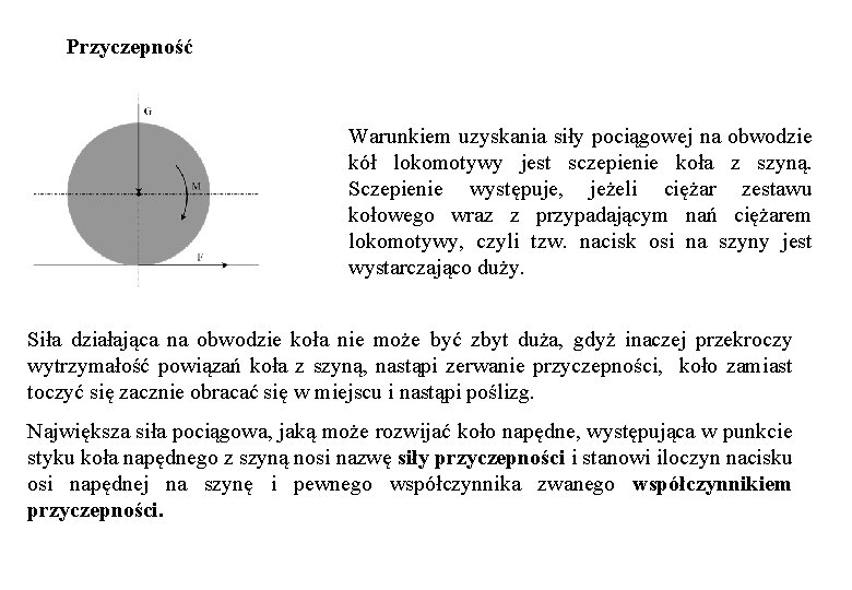 Przyczepność Warunkiem uzyskania siły pociągowej na obwodzie kół lokomotywy jest sczepienie koła z szyną. Przyczepność Warunkiem uzyskania siły pociągowej na obwodzie kół lokomotywy jest sczepienie koła z szyną.