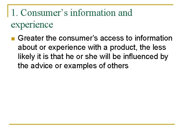 1. Consumer’s information and experience n Greater the consumer’s access to information about or