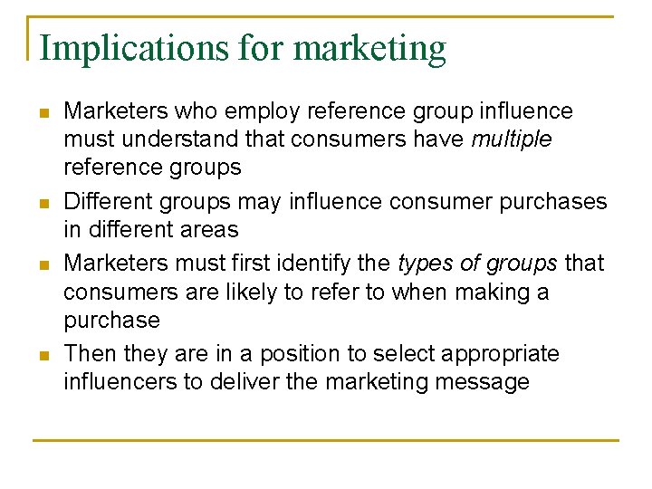 Implications for marketing n n Marketers who employ reference group influence must understand that