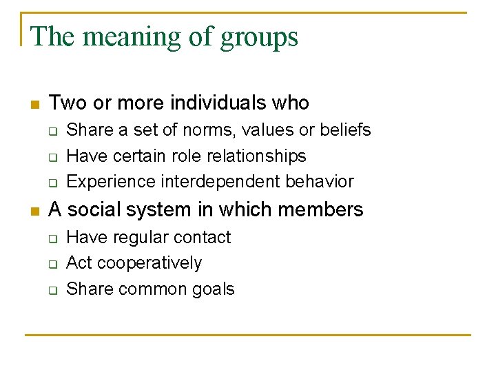 The meaning of groups n Two or more individuals who q q q n