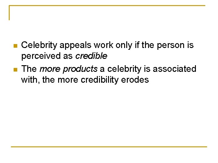 n n Celebrity appeals work only if the person is perceived as credible The