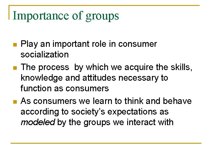 Importance of groups n n n Play an important role in consumer socialization The