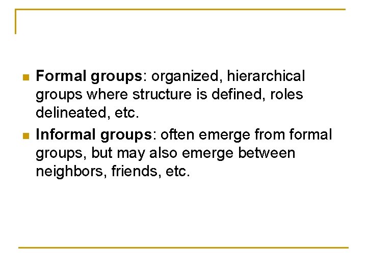 n n Formal groups: organized, hierarchical groups where structure is defined, roles delineated, etc.